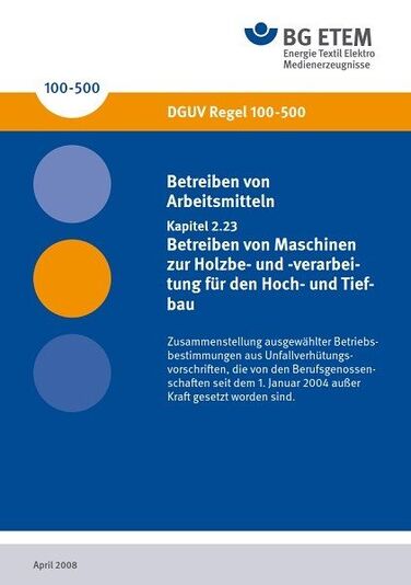 DGUV Regel 100-500 2.23 (BGR 500 2.23): Betreiben von Arbeitsmitteln, Kapitel 2.23: Betreiben von Maschinen zur Holzbe- und -verarbeitung für den Hoch- und Tiefbau DGUV Regel 100-500 2.23 (BGR 500 2.23): Betreiben von Arbeitsmitteln, Kapitel 2.23: Betreiben von Maschinen zur Holzbe- und -verarbeitung für den Hoch- und Tiefbau
